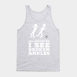 All Around Me I See Broken Ankles - Soccer Players Tank Top